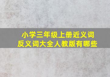 小学三年级上册近义词反义词大全人教版有哪些