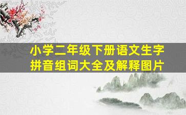 小学二年级下册语文生字拼音组词大全及解释图片