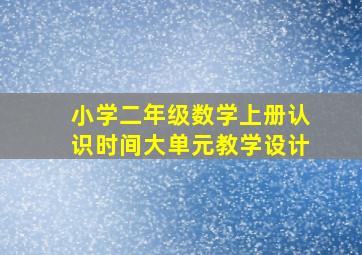 小学二年级数学上册认识时间大单元教学设计