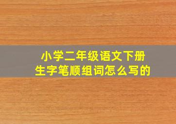 小学二年级语文下册生字笔顺组词怎么写的