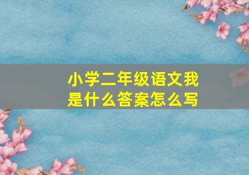 小学二年级语文我是什么答案怎么写