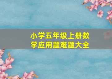 小学五年级上册数学应用题难题大全