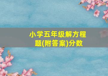 小学五年级解方程题(附答案)分数