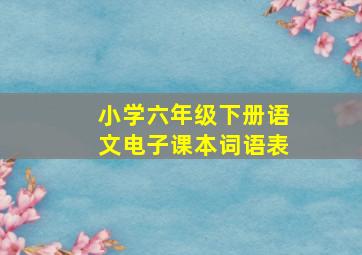 小学六年级下册语文电子课本词语表