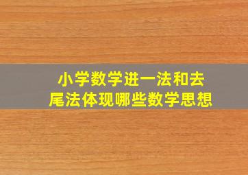 小学数学进一法和去尾法体现哪些数学思想