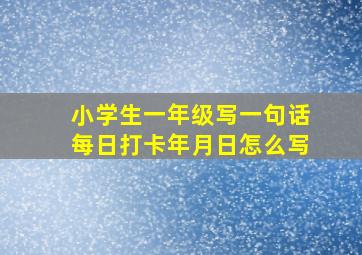 小学生一年级写一句话每日打卡年月日怎么写