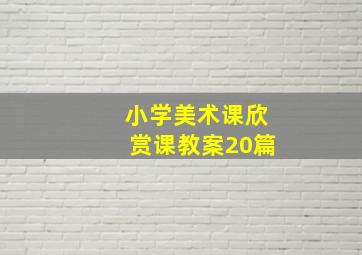 小学美术课欣赏课教案20篇