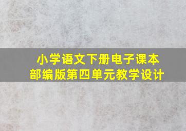 小学语文下册电子课本部编版第四单元教学设计