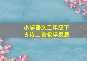 小学语文二年级下古诗二首教学反思