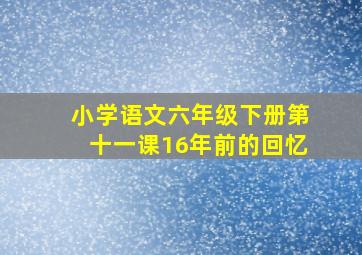 小学语文六年级下册第十一课16年前的回忆