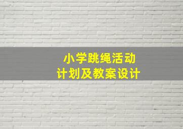 小学跳绳活动计划及教案设计