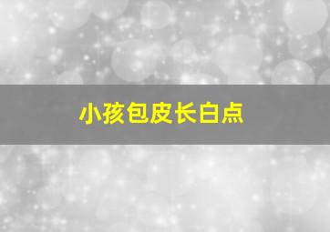 小孩包皮长白点