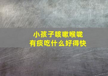 小孩子咳嗽喉咙有痰吃什么好得快