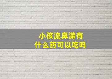 小孩流鼻涕有什么药可以吃吗