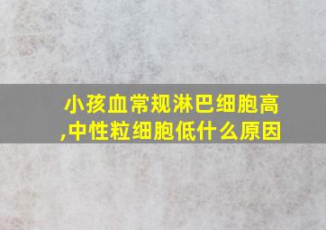 小孩血常规淋巴细胞高,中性粒细胞低什么原因