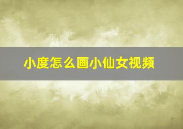 小度怎么画小仙女视频