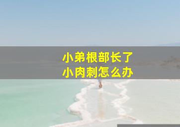 小弟根部长了小肉刺怎么办