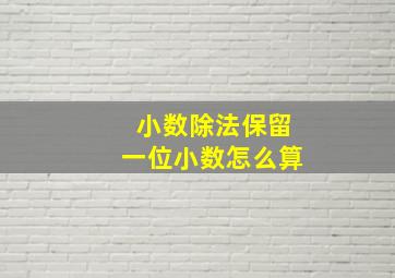 小数除法保留一位小数怎么算