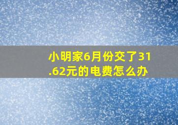 小明家6月份交了31.62元的电费怎么办