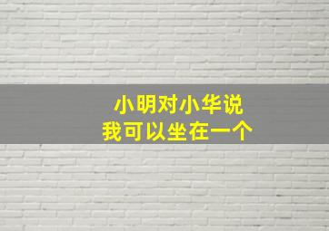 小明对小华说我可以坐在一个