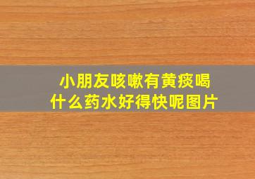 小朋友咳嗽有黄痰喝什么药水好得快呢图片