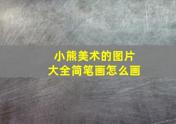 小熊美术的图片大全简笔画怎么画