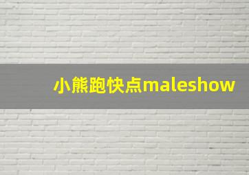 小熊跑快点maleshow