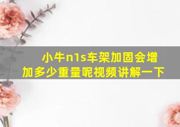 小牛n1s车架加固会增加多少重量呢视频讲解一下