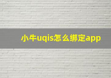 小牛uqis怎么绑定app