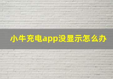 小牛充电app没显示怎么办