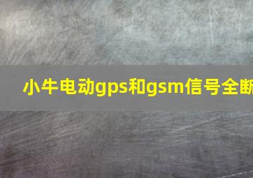 小牛电动gps和gsm信号全断