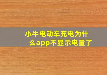 小牛电动车充电为什么app不显示电量了