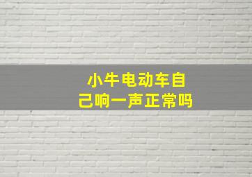 小牛电动车自己响一声正常吗