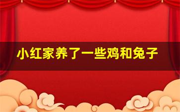 小红家养了一些鸡和兔子