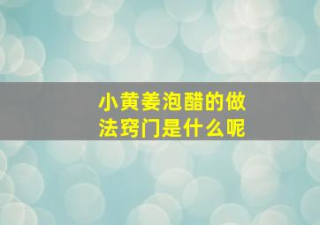 小黄姜泡醋的做法窍门是什么呢