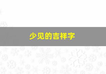 少见的吉祥字