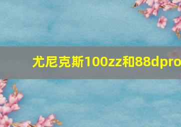 尤尼克斯100zz和88dpro