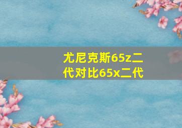 尤尼克斯65z二代对比65x二代