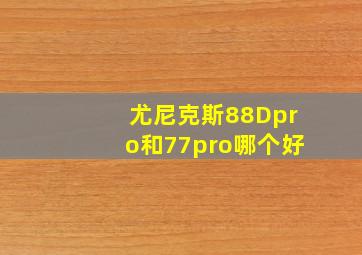 尤尼克斯88Dpro和77pro哪个好