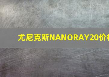 尤尼克斯NANORAY20价格