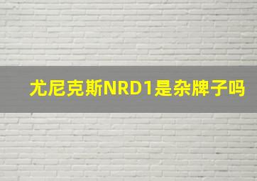 尤尼克斯NRD1是杂牌子吗