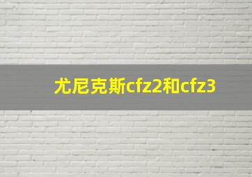 尤尼克斯cfz2和cfz3