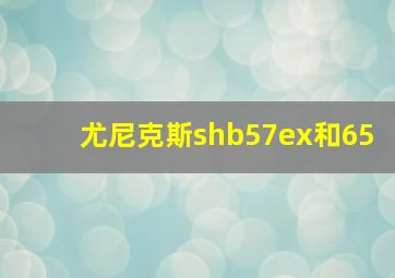 尤尼克斯shb57ex和65