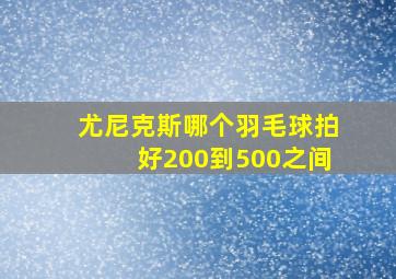 尤尼克斯哪个羽毛球拍好200到500之间