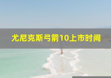 尤尼克斯弓箭10上市时间