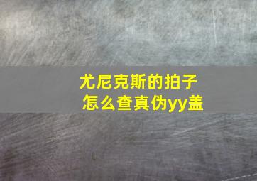 尤尼克斯的拍子怎么查真伪yy盖