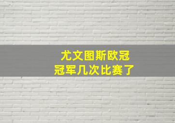 尤文图斯欧冠冠军几次比赛了