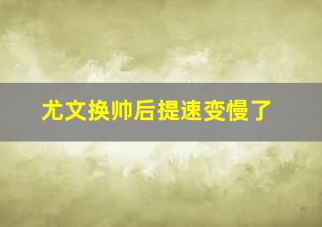 尤文换帅后提速变慢了