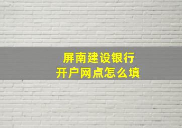 屏南建设银行开户网点怎么填