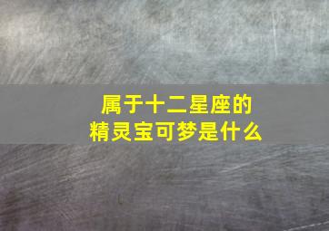 属于十二星座的精灵宝可梦是什么